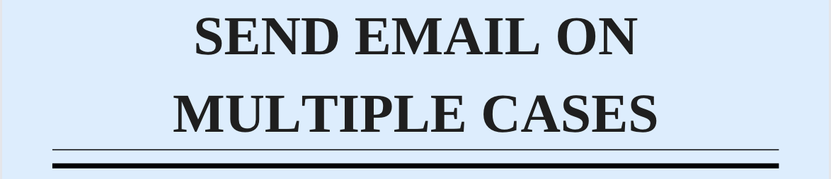 Send Email On Multiple Cases